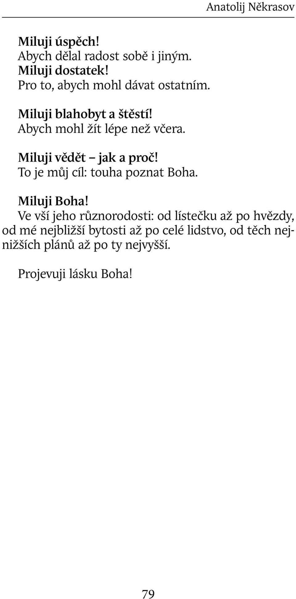 To je můj cíl: touha poznat Boha. Miluji Boha!