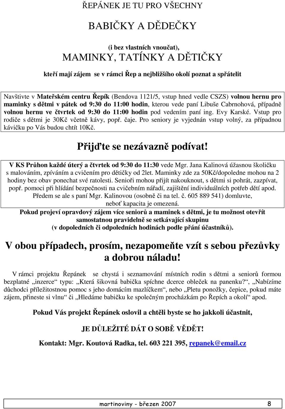 hodin pod vedením paní ing. Evy Karské. Vstup pro rodiče s dětmi je 30Kč včetně kávy, popř. čaje. Pro seniory je vyjednán vstup volný, za případnou kávičku po Vás budou chtít 10Kč.