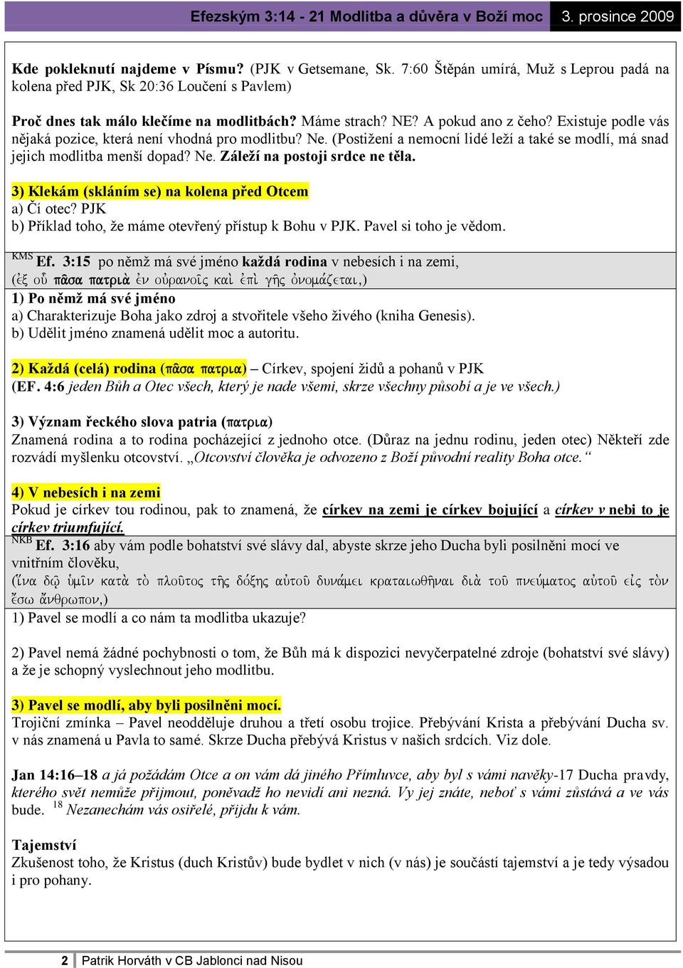 3) Klekám (skláním se) na kolena před Otcem a) Čí otec? PJK b) Příklad toho, že máme otevřený přístup k Bohu v PJK. Pavel si toho je vědom. Ef.