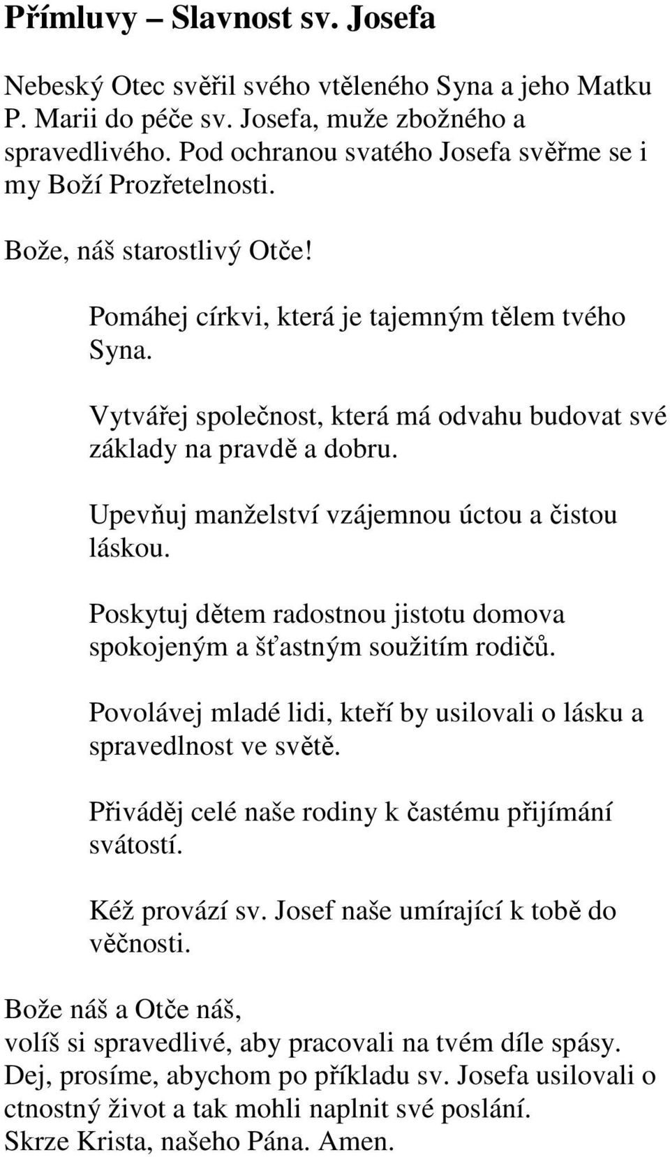 Vytvářej společnost, která má odvahu budovat své základy na pravdě a dobru. Upevňuj manželství vzájemnou úctou a čistou láskou.