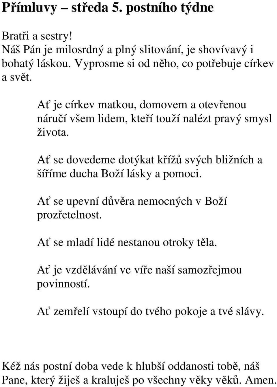 Ať se dovedeme dotýkat křížů svých bližních a šíříme ducha Boží lásky a pomoci. Ať se upevní důvěra nemocných v Boží prozřetelnost.