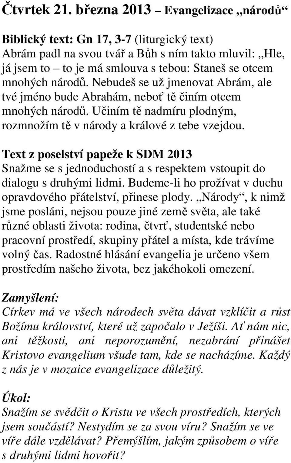 Nebudeš se už jmenovat Abrám, ale tvé jméno bude Abrahám, neboť tě činím otcem mnohých národů. Učiním tě nadmíru plodným, rozmnožím tě v národy a králové z tebe vzejdou.