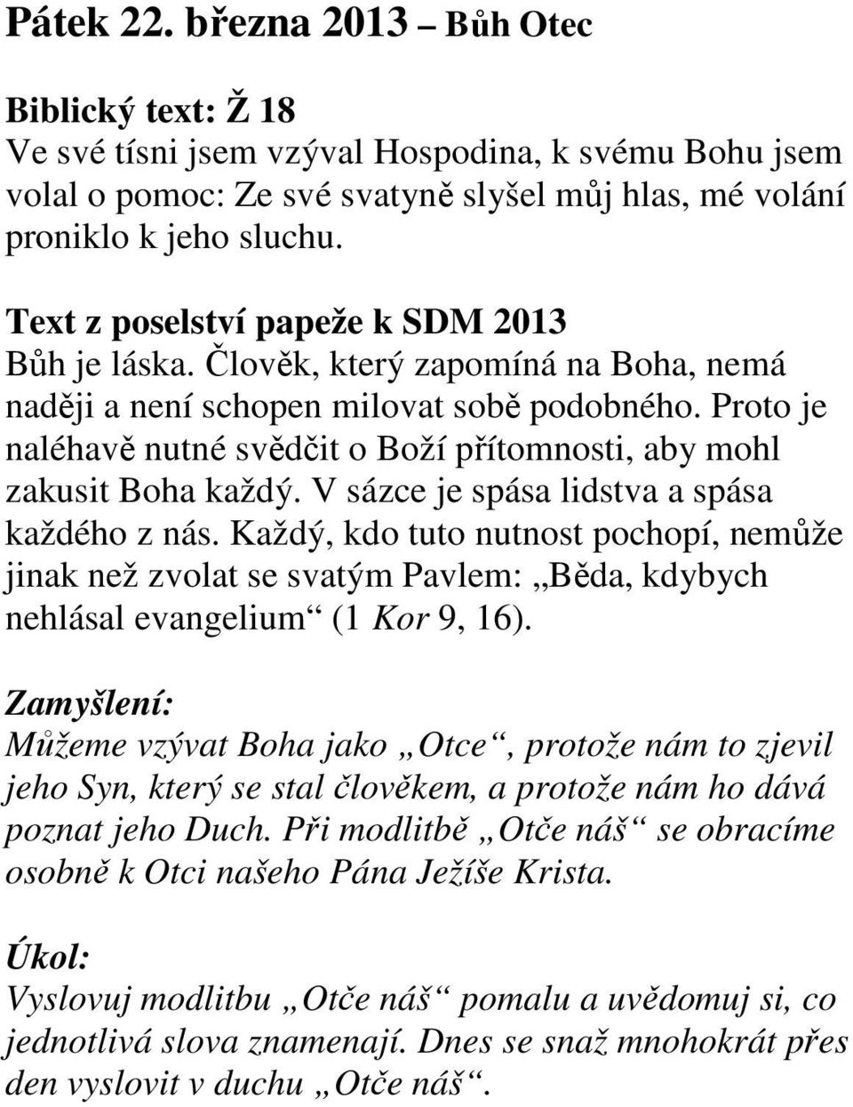 Proto je naléhavě nutné svědčit o Boží přítomnosti, aby mohl zakusit Boha každý. V sázce je spása lidstva a spása každého z nás.