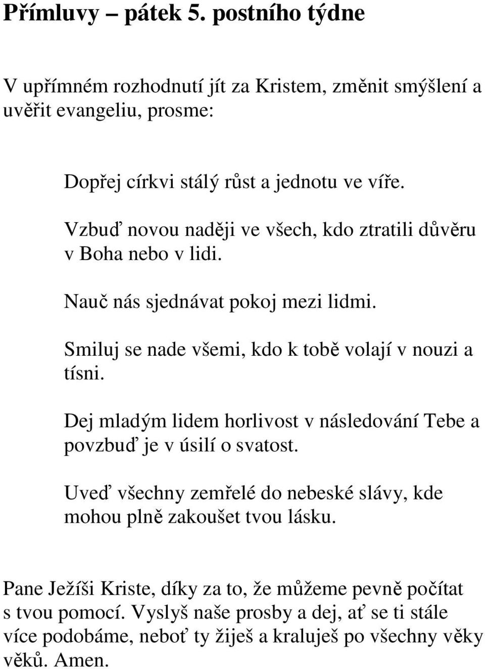 Dej mladým lidem horlivost v následování Tebe a povzbuď je v úsilí o svatost. Uveď všechny zemřelé do nebeské slávy, kde mohou plně zakoušet tvou lásku.