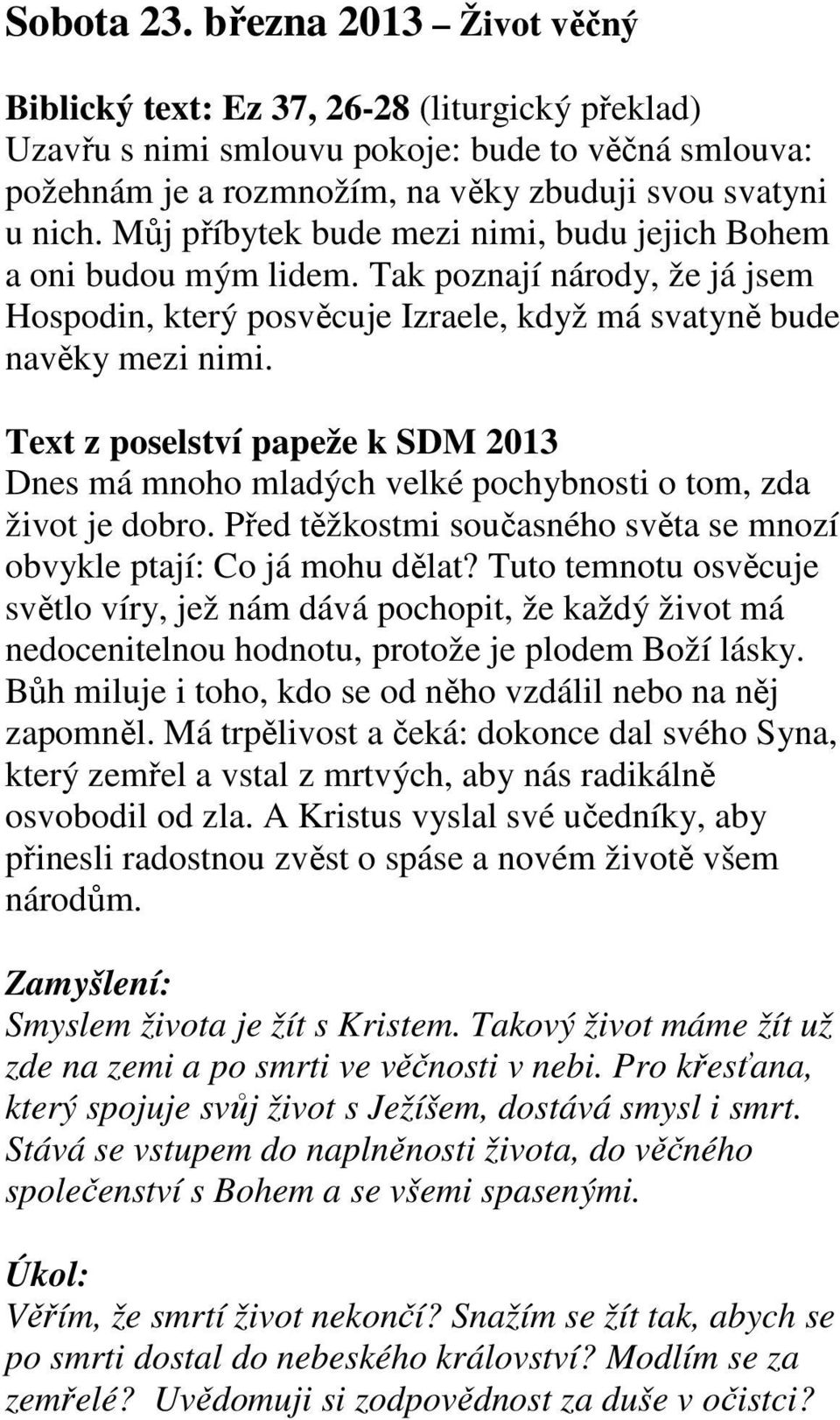 Text z poselství papeže k SDM 2013 Dnes má mnoho mladých velké pochybnosti o tom, zda život je dobro. Před těžkostmi současného světa se mnozí obvykle ptají: Co já mohu dělat?