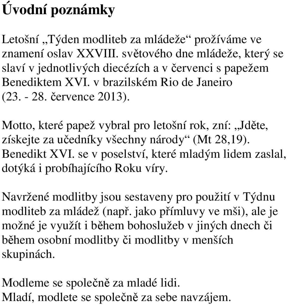 Motto, které papež vybral pro letošní rok, zní: Jděte, získejte za učedníky všechny národy (Mt 28,19). Benedikt XVI.