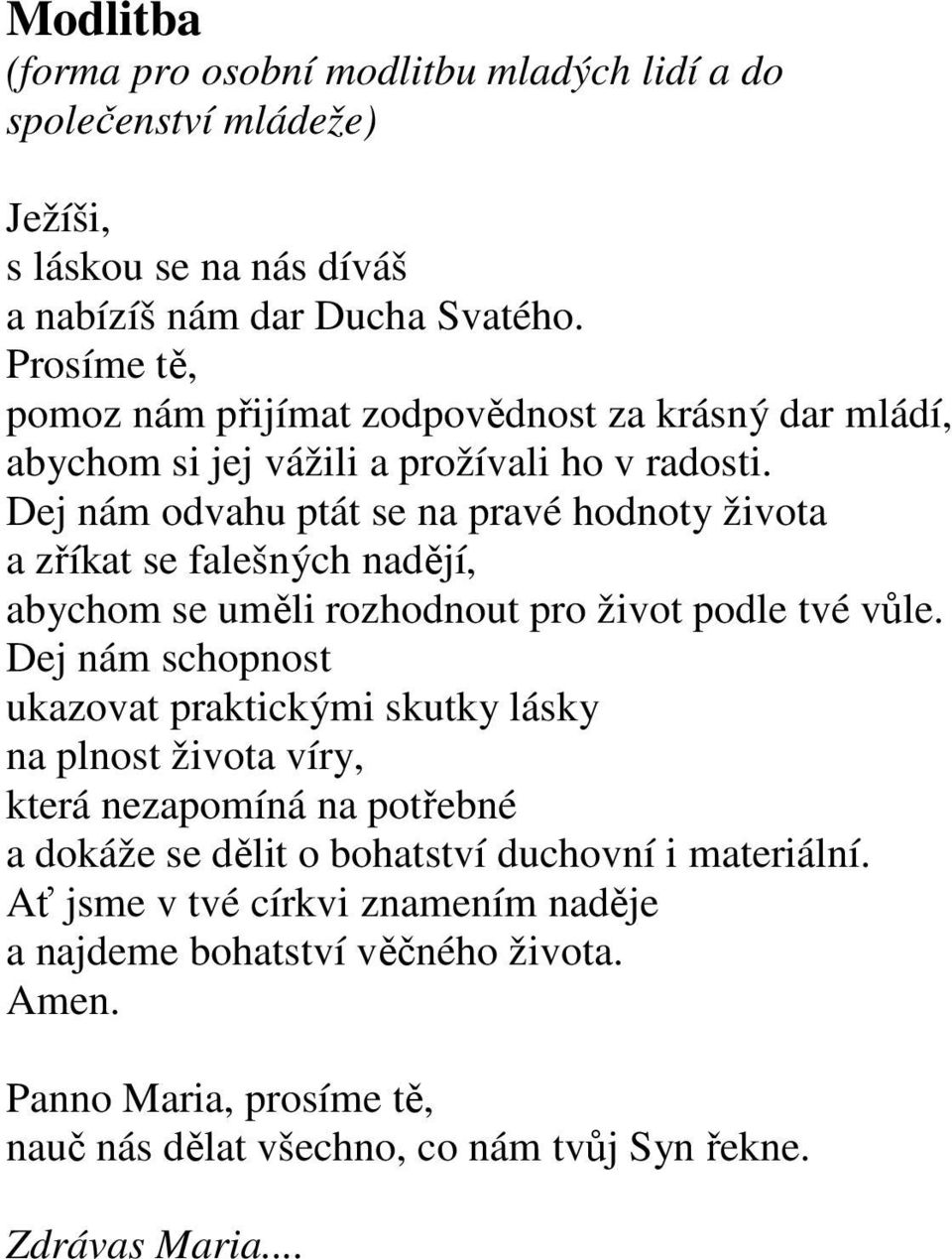 Dej nám odvahu ptát se na pravé hodnoty života a zříkat se falešných nadějí, abychom se uměli rozhodnout pro život podle tvé vůle.