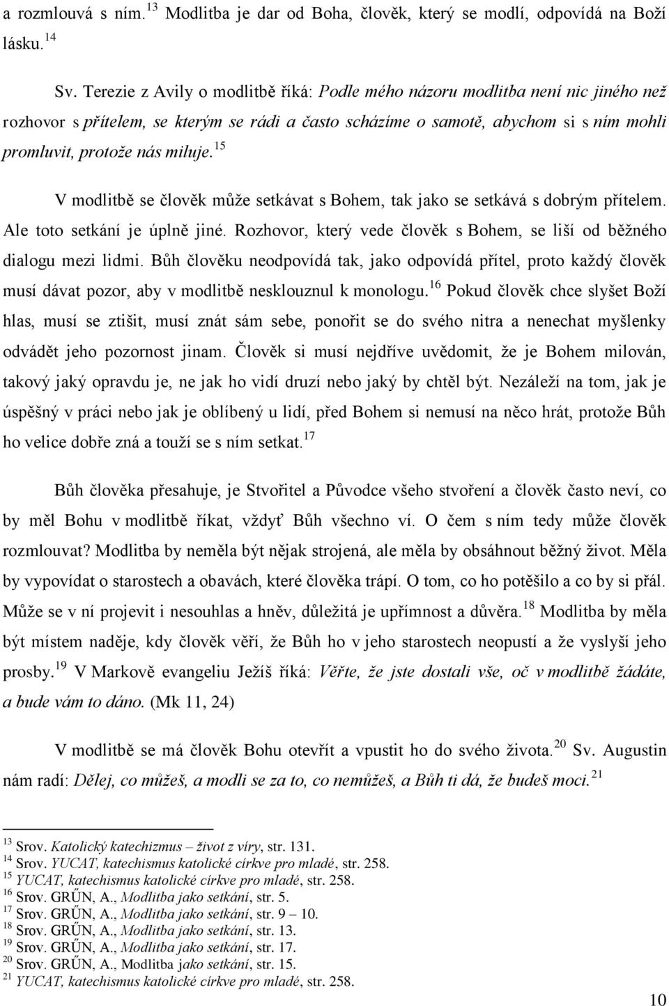 15 V modlitbě se člověk můţe setkávat s Bohem, tak jako se setkává s dobrým přítelem. Ale toto setkání je úplně jiné. Rozhovor, který vede člověk s Bohem, se liší od běţného dialogu mezi lidmi.