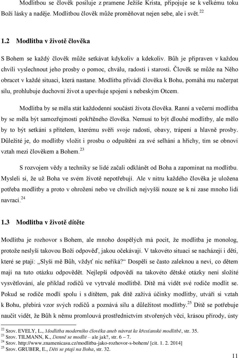 Člověk se můţe na Něho obracet v kaţdé situaci, která nastane. Modlitba přivádí člověka k Bohu, pomáhá mu načerpat sílu, prohlubuje duchovní ţivot a upevňuje spojení s nebeským Otcem.