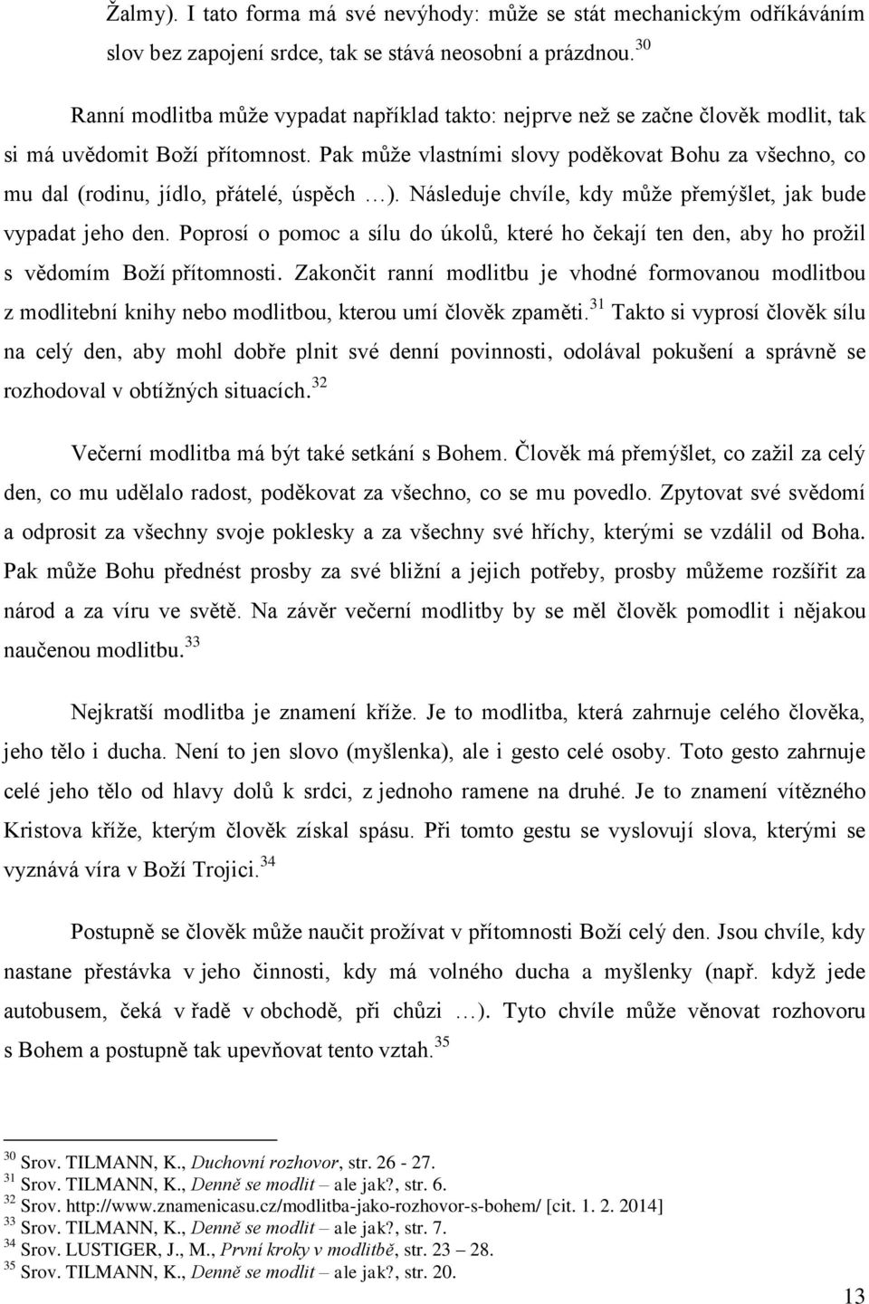 Pak můţe vlastními slovy poděkovat Bohu za všechno, co mu dal (rodinu, jídlo, přátelé, úspěch ). Následuje chvíle, kdy můţe přemýšlet, jak bude vypadat jeho den.