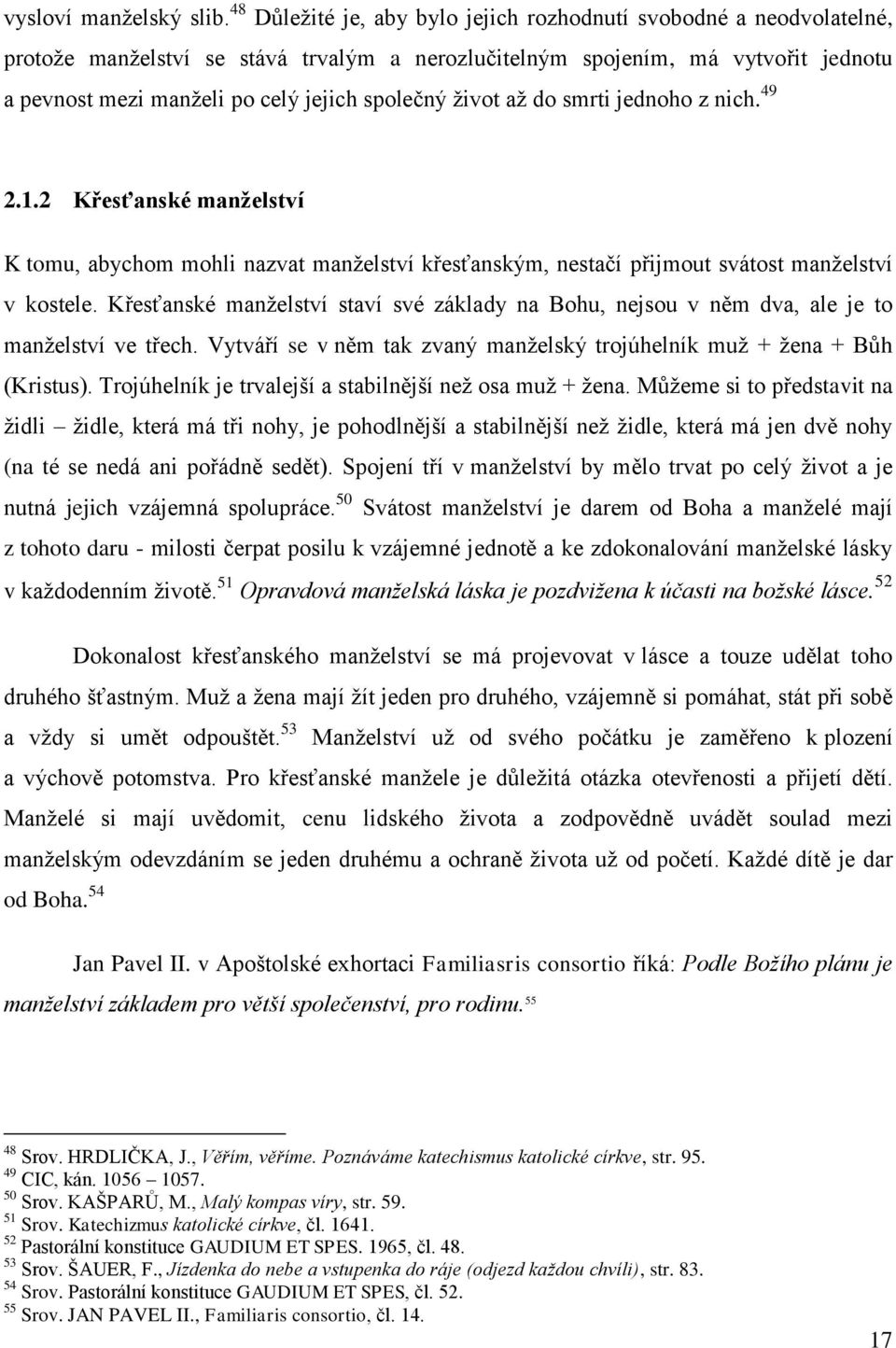 ţivot aţ do smrti jednoho z nich. 49 2.1.2 Křesťanské manţelství K tomu, abychom mohli nazvat manţelství křesťanským, nestačí přijmout svátost manţelství v kostele.