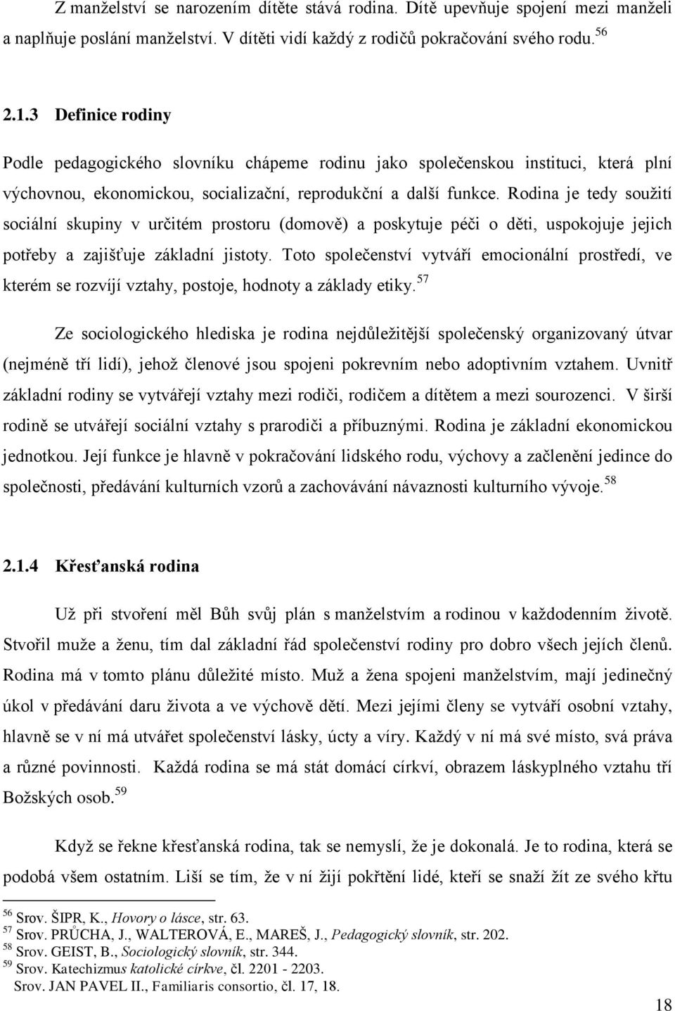 Rodina je tedy souţití sociální skupiny v určitém prostoru (domově) a poskytuje péči o děti, uspokojuje jejich potřeby a zajišťuje základní jistoty.