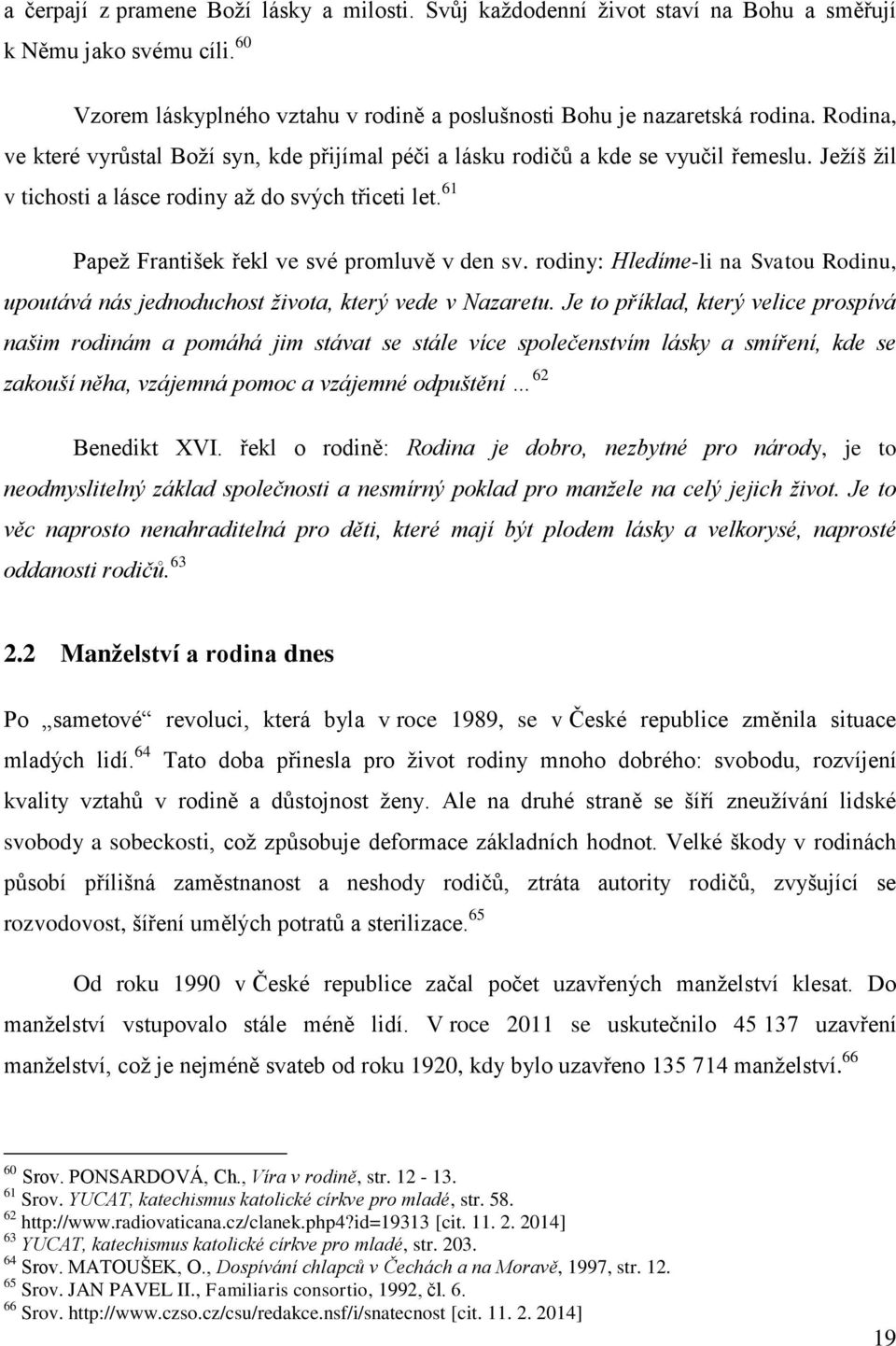 61 Papeţ František řekl ve své promluvě v den sv. rodiny: Hledíme-li na Svatou Rodinu, upoutává nás jednoduchost ţivota, který vede v Nazaretu.