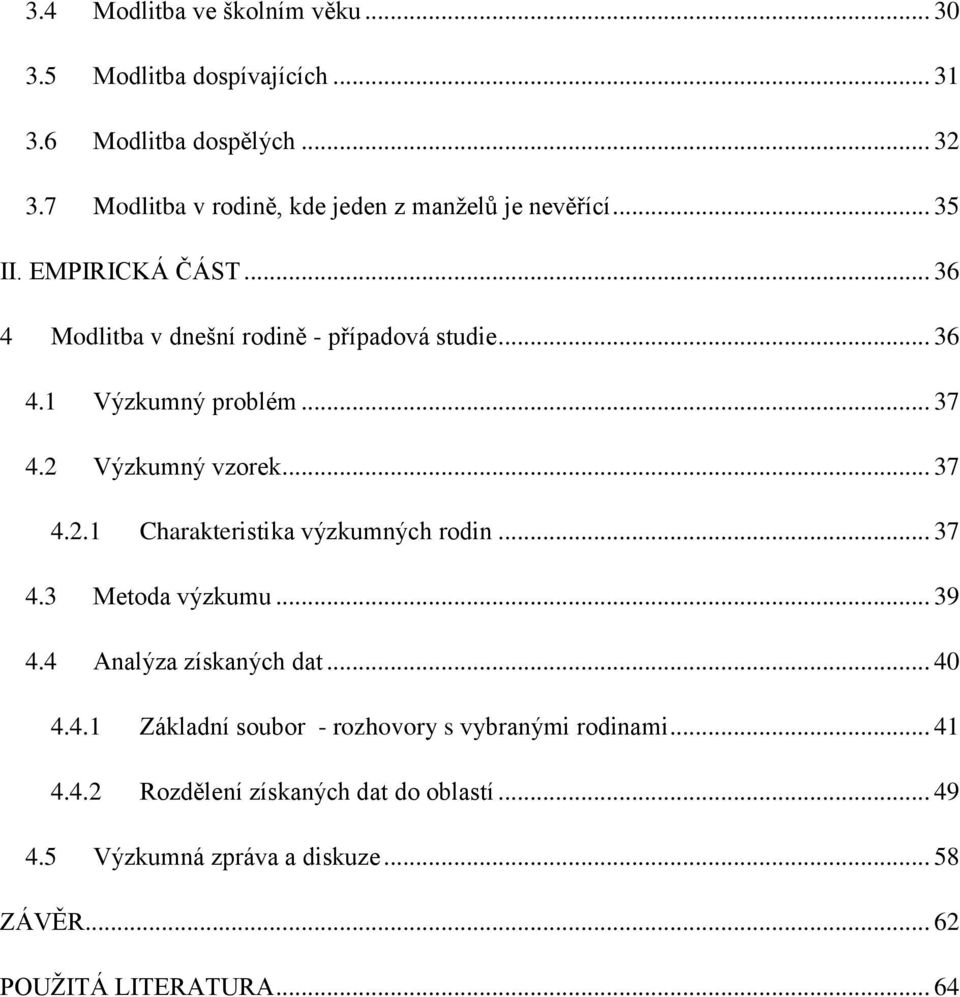 .. 37 4.2 Výzkumný vzorek... 37 4.2.1 Charakteristika výzkumných rodin... 37 4.3 Metoda výzkumu... 39 4.4 Analýza získaných dat... 40 4.4.1 Základní soubor - rozhovory s vybranými rodinami.