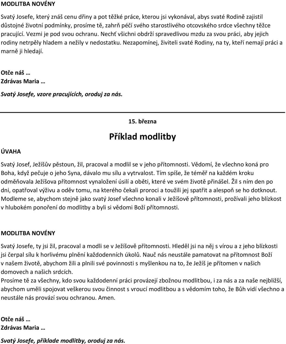 Nezapomínej, živiteli svaté Rodiny, na ty, kteří nemají práci a marně ji hledají. Svatý Josefe, vzore pracujících, oroduj za nás. 15.