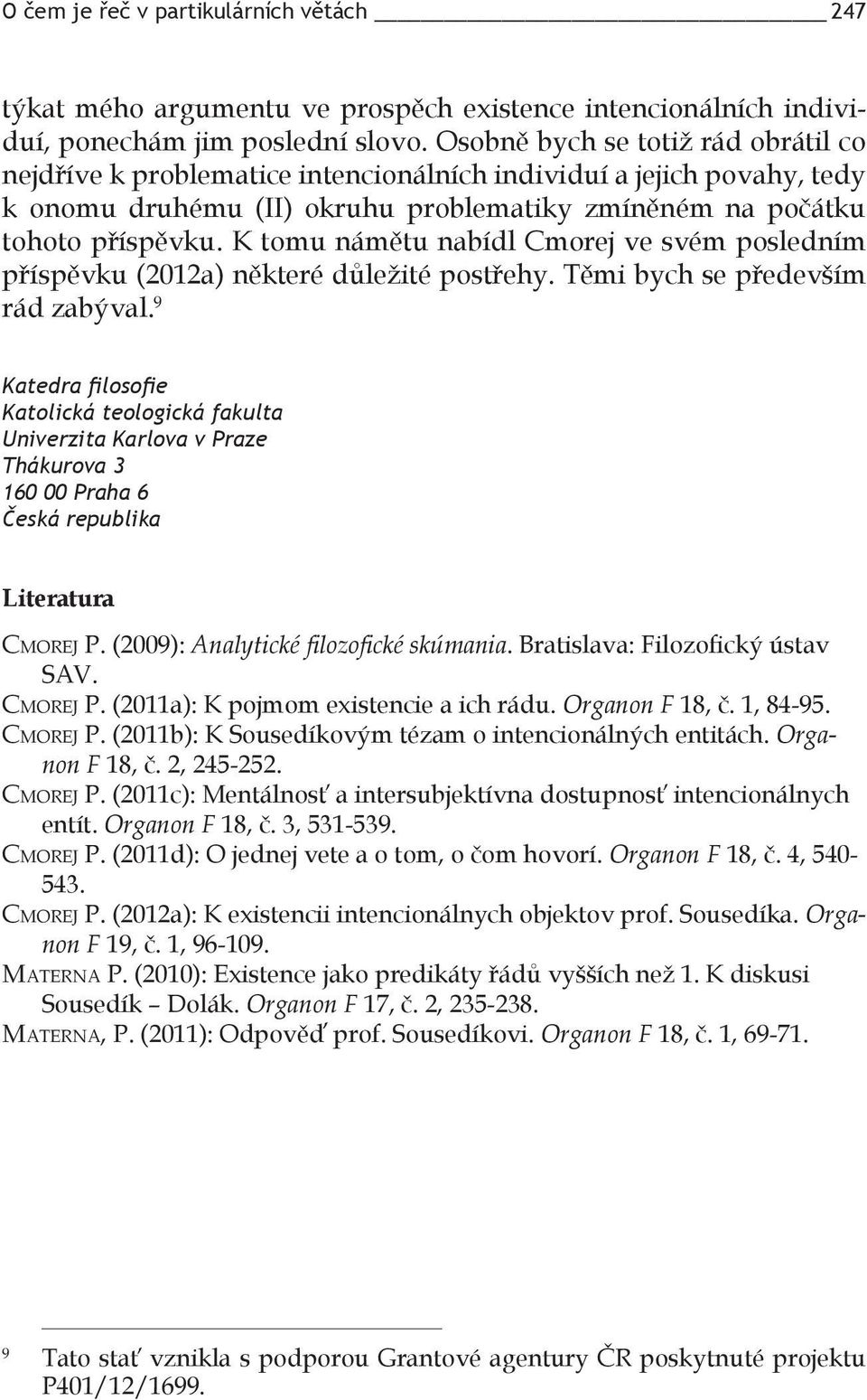 K tomu námětu nabídl Cmorej ve svém posledním příspěvku (2012a) některé důležité postřehy. Těmi bych se především rád zabýval.