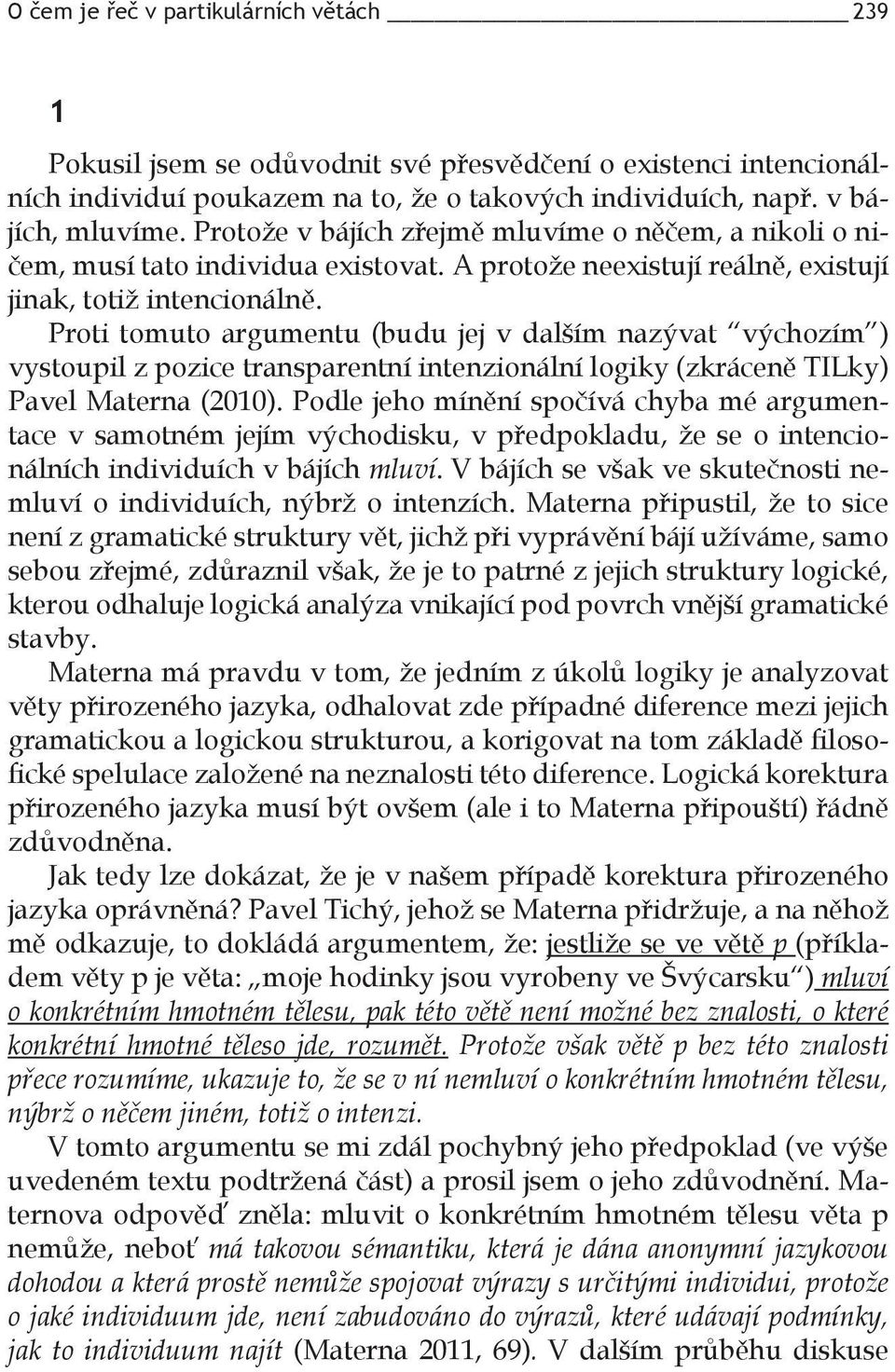 Proti tomuto argumentu (budu jej v dalším nazývat výchozím ) vystoupil z pozice transparentní intenzionální logiky (zkráceně TILky) Pavel Materna (2010).