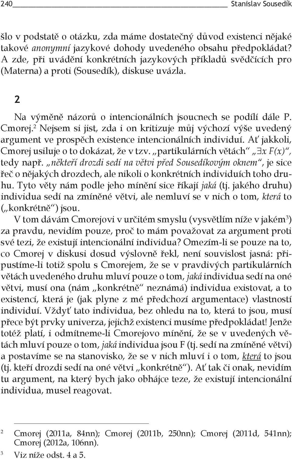 2 Nejsem si jist, zda i on kritizuje můj výchozí výše uvedený argument ve prospěch existence intencionálních individuí. Ať jakkoli, Cmorej usiluje o to dokázat, že v tzv.