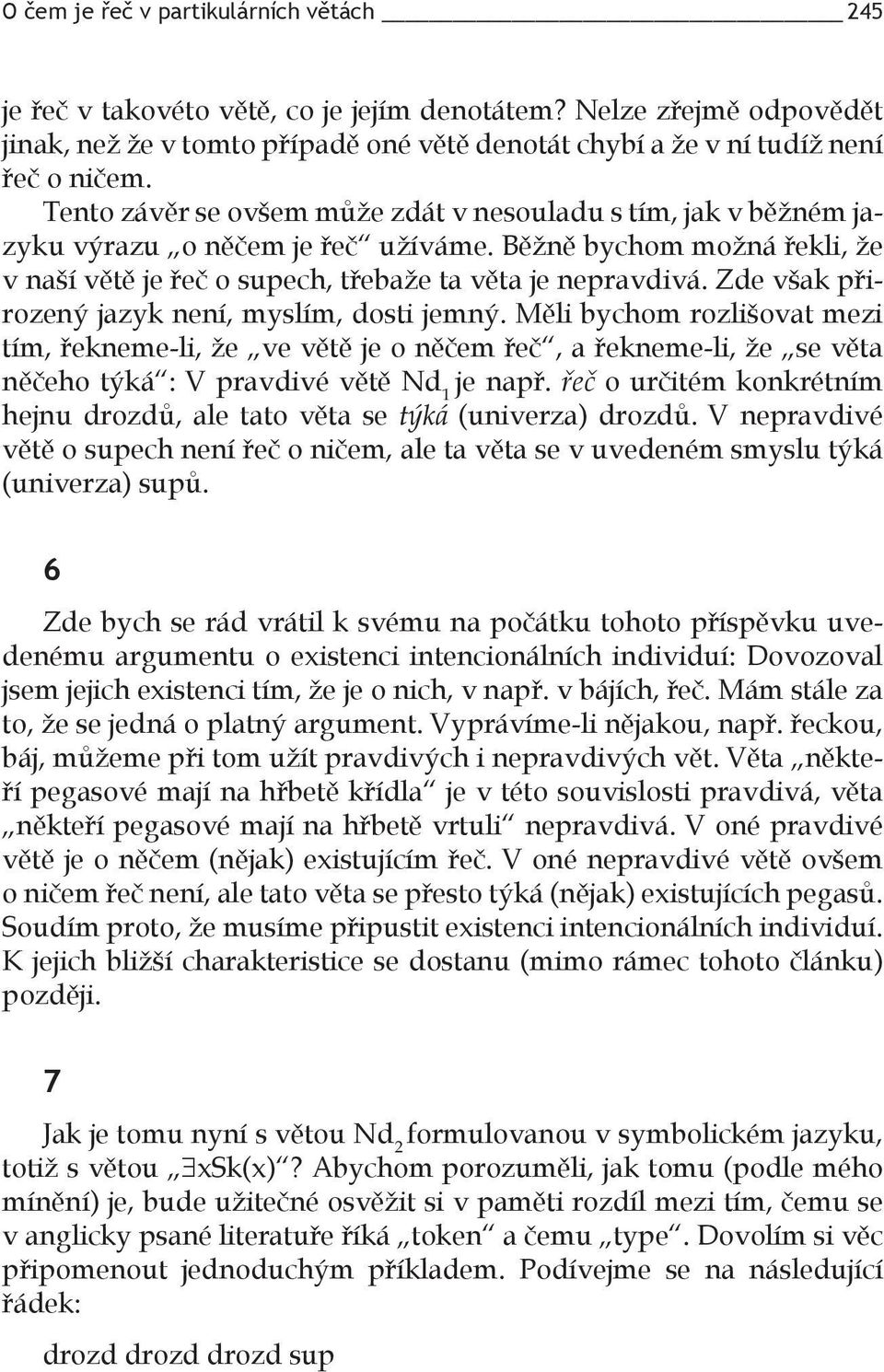 Zde však přirozený jazyk není, myslím, dosti jemný. Měli bychom rozlišovat mezi tím, řekneme-li, že ve větě je o něčem řeč, a řekneme-li, že se věta něčeho týká : V pravdivé větě Nd 1 je např.