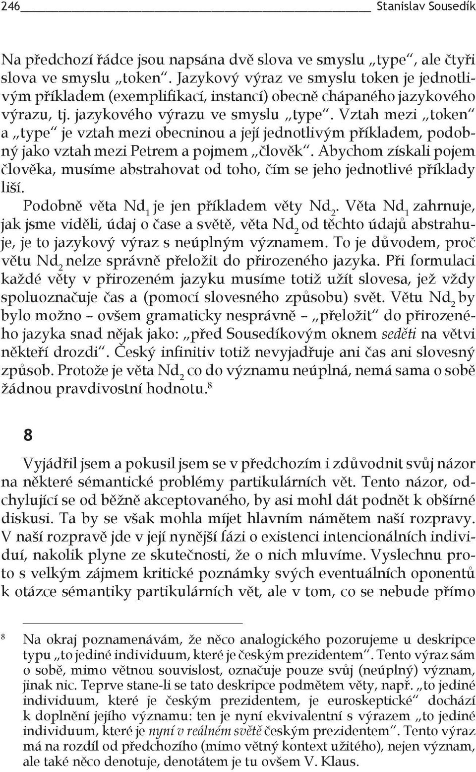 Vztah mezi token a type je vztah mezi obecninou a její jednotlivým příkladem, podobný jako vztah mezi Petrem a pojmem člověk.