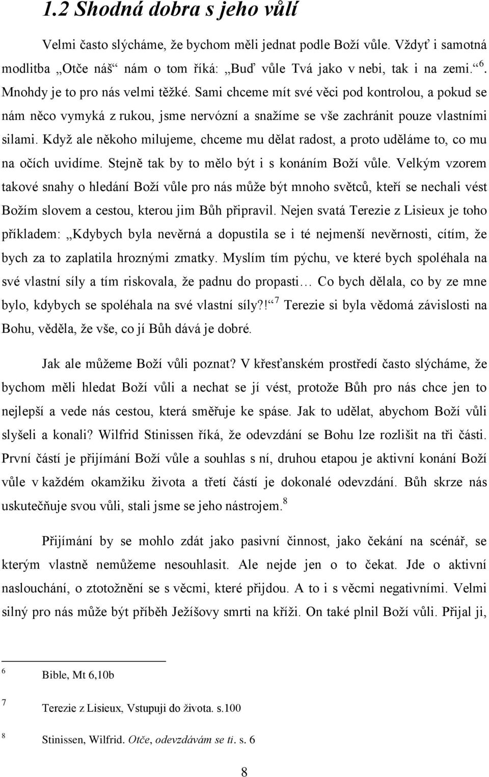 Když ale někoho milujeme, chceme mu dělat radost, a proto uděláme to, co mu na očích uvidíme. Stejně tak by to mělo být i s konáním Boží vůle.