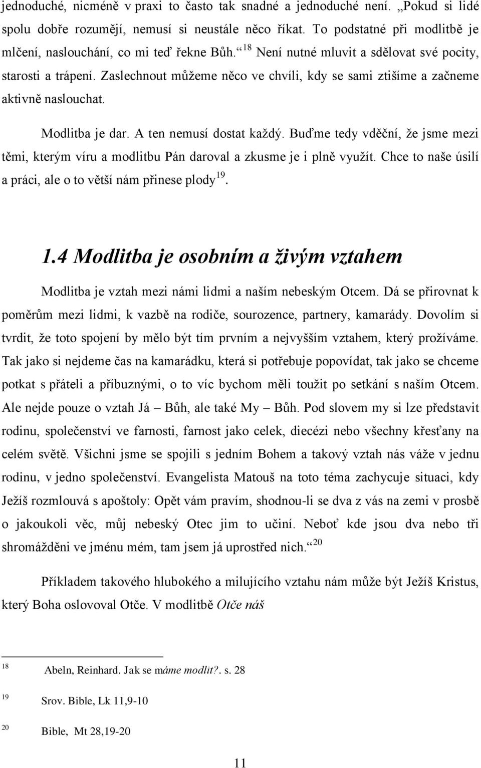 Zaslechnout můžeme něco ve chvíli, kdy se sami ztišíme a začneme aktivně naslouchat. Modlitba je dar. A ten nemusí dostat každý.