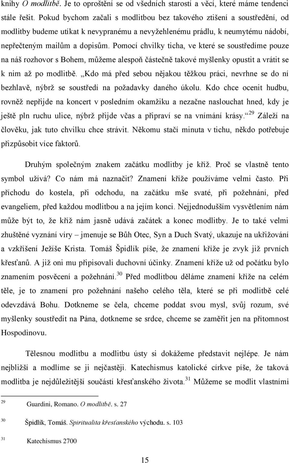 Pomocí chvilky ticha, ve které se soustředíme pouze na náš rozhovor s Bohem, můžeme alespoň částečně takové myšlenky opustit a vrátit se k nim až po modlitbě.