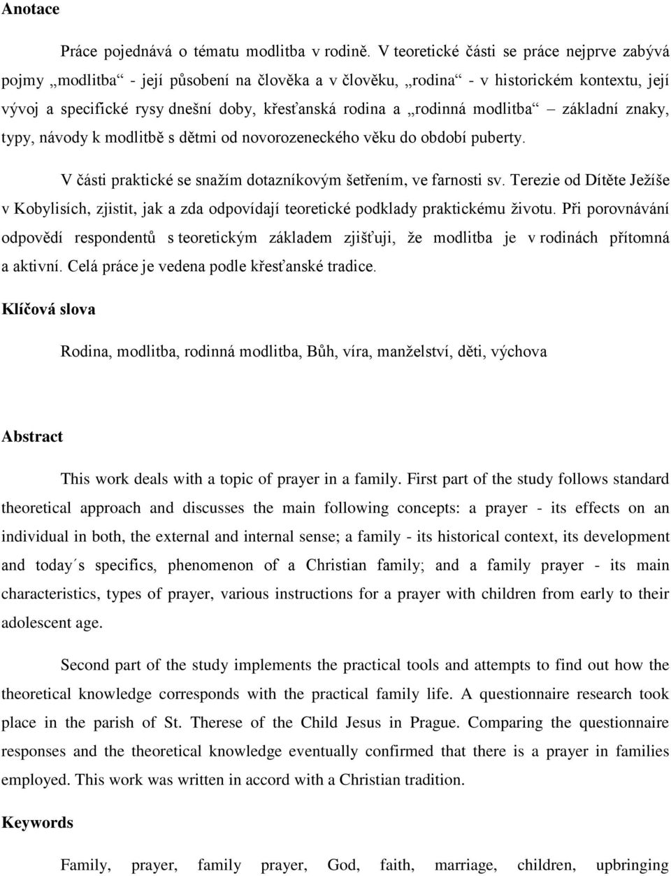 rodinná modlitba základní znaky, typy, návody k modlitbě s dětmi od novorozeneckého věku do období puberty. V části praktické se snažím dotazníkovým šetřením, ve farnosti sv.