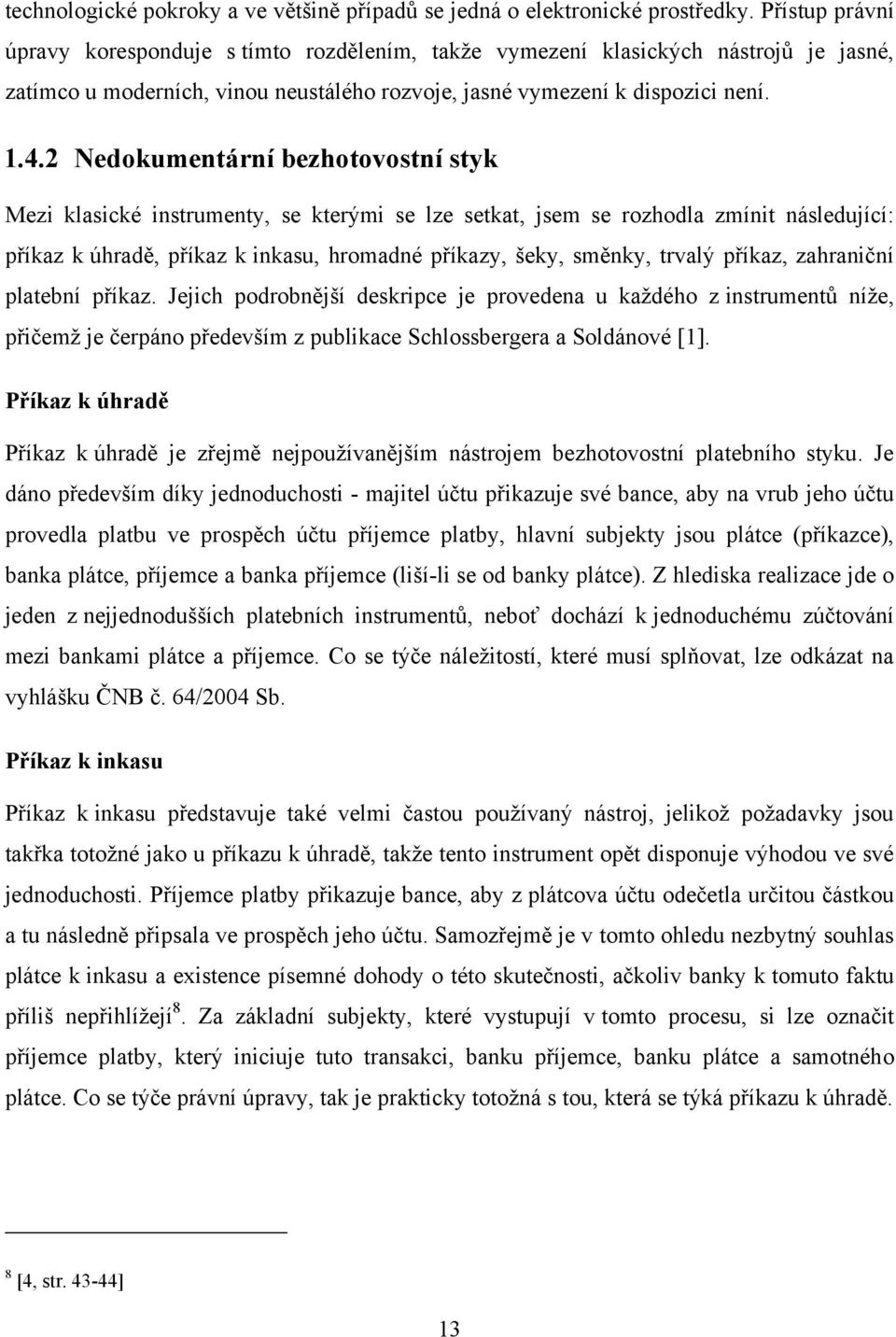 2 Nedokumentární bezhotovostní styk Mezi klasické instrumenty, se kterými se lze setkat, jsem se rozhodla zmínit následující: příkaz k úhradě, příkaz k inkasu, hromadné příkazy, šeky, směnky, trvalý