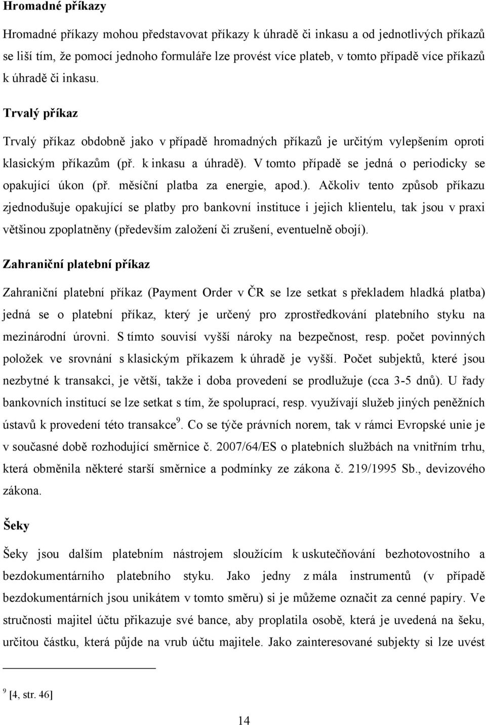 V tomto případě se jedná o periodicky se opakující úkon (př. měsíční platba za energie, apod.).