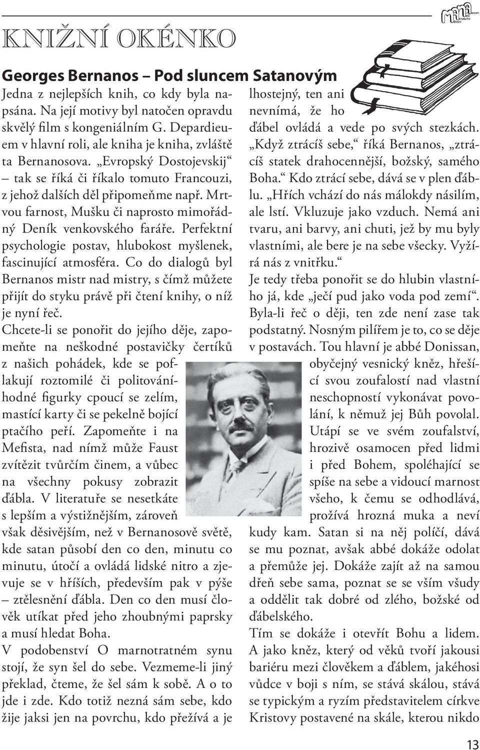 Evropský Dostojevskij cíš statek drahocennější, božský, samého tak se říká či říkalo tomuto Francouzi, Boha. Kdo ztrácí sebe, dává se v plen ďáblu.