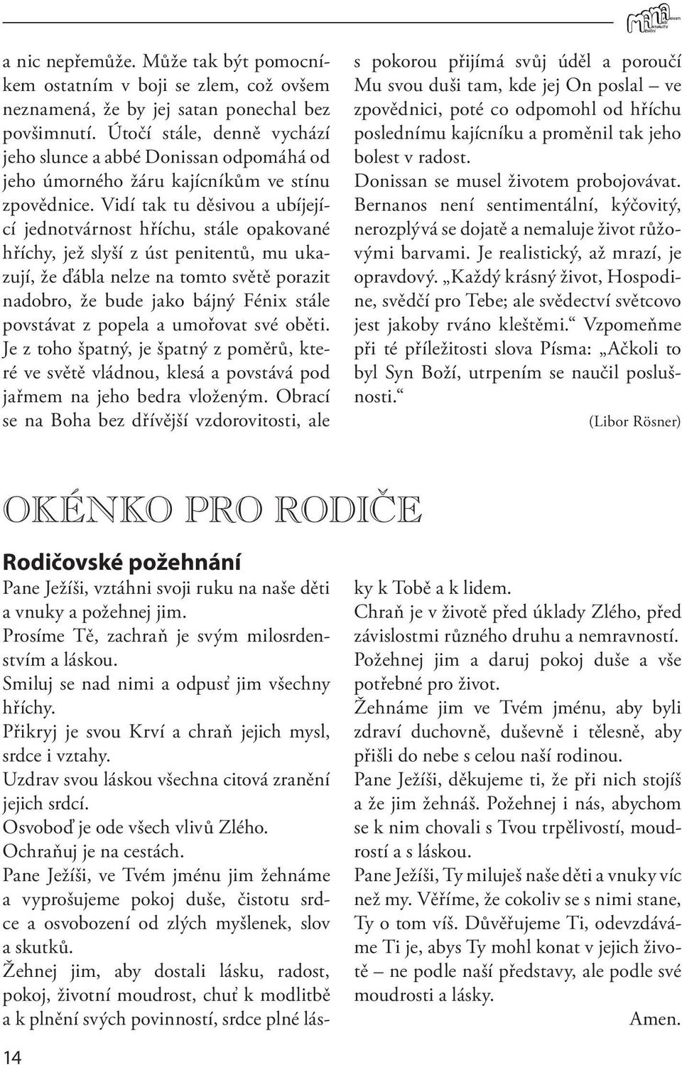 Vidí tak tu děsivou a ubíjející jednotvárnost hříchu, stále opakované hříchy, jež slyší z úst penitentů, mu ukazují, že ďábla nelze na tomto světě porazit nadobro, že bude jako bájný Fénix stále