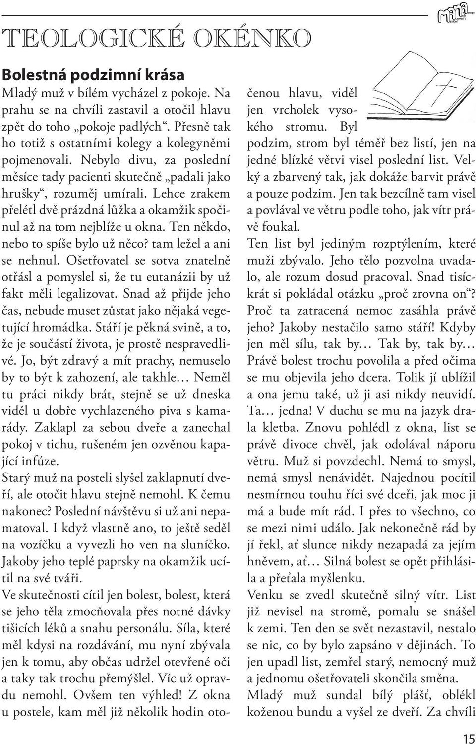 Lehce zrakem přelétl dvě prázdná lůžka a okamžik spočinul až na tom nejblíže u okna. Ten někdo, nebo to spíše bylo už něco? tam ležel a ani se nehnul.