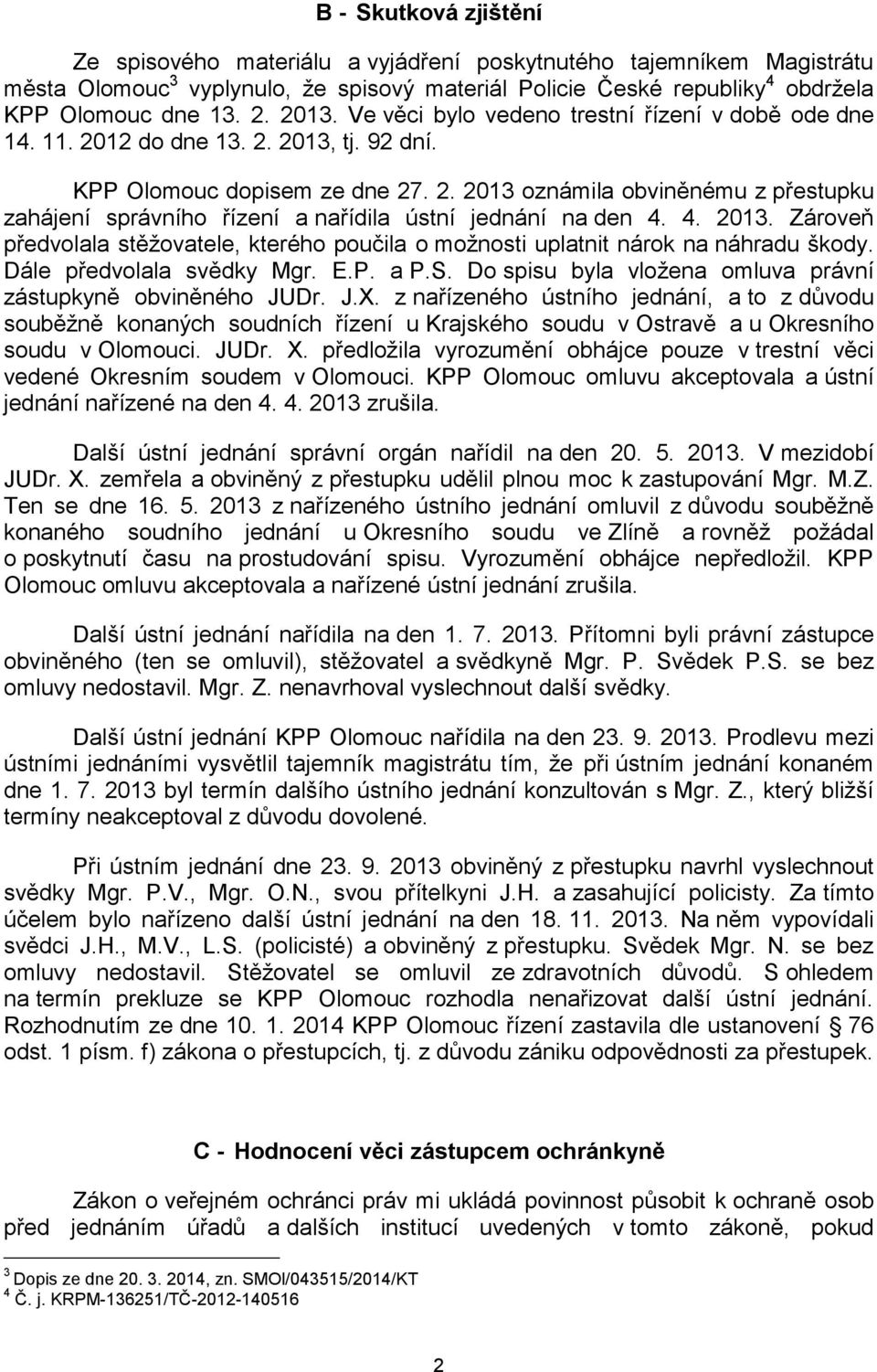 4. 2013. Zároveň předvolala stěžovatele, kterého poučila o možnosti uplatnit nárok na náhradu škody. Dále předvolala svědky Mgr. E.P. a P.S.