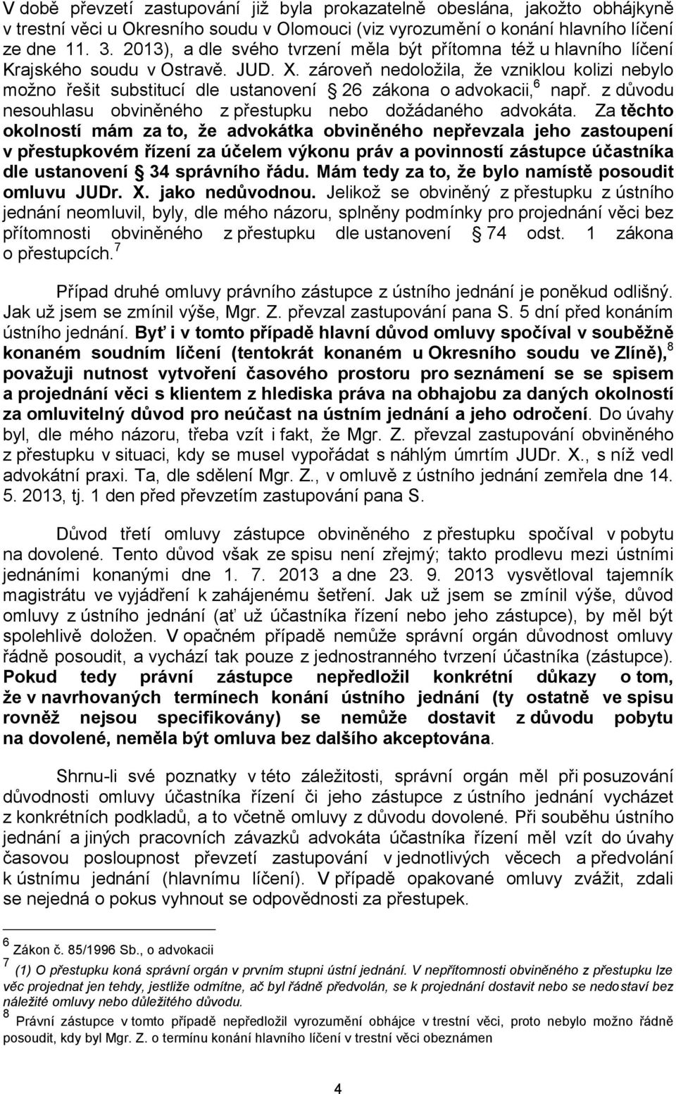 zároveň nedoložila, že vzniklou kolizi nebylo možno řešit substitucí dle ustanovení 26 zákona o advokacii, 6 např. z důvodu nesouhlasu obviněného z přestupku nebo dožádaného advokáta.