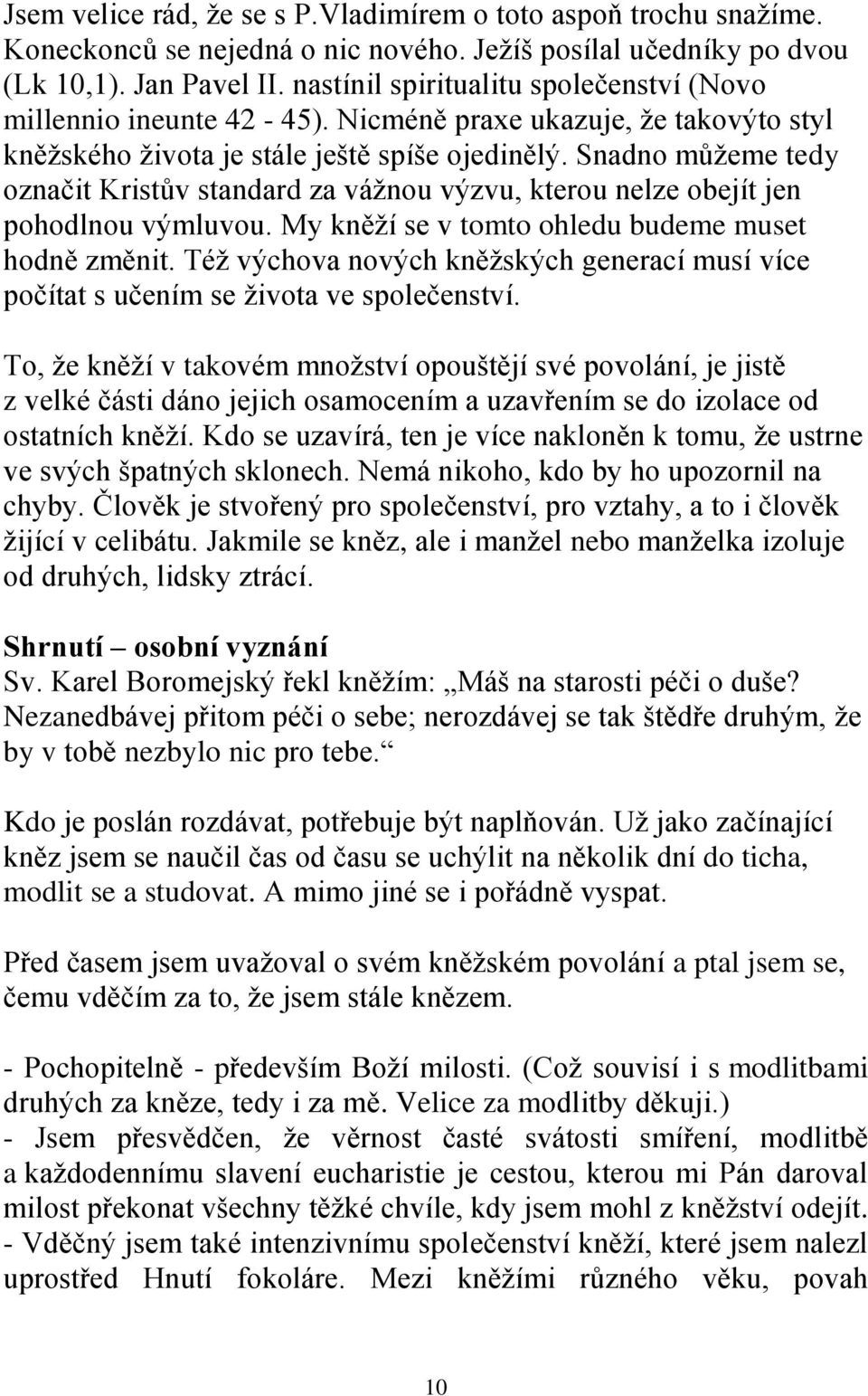 Snadno můžeme tedy označit Kristův standard za vážnou výzvu, kterou nelze obejít jen pohodlnou výmluvou. My kněží se v tomto ohledu budeme muset hodně změnit.