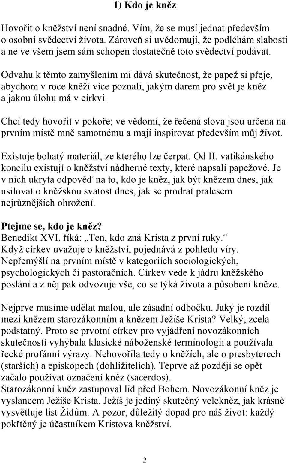 Odvahu k těmto zamyšlením mi dává skutečnost, že papež si přeje, abychom v roce kněží více poznali, jakým darem pro svět je kněz a jakou úlohu má v církvi.