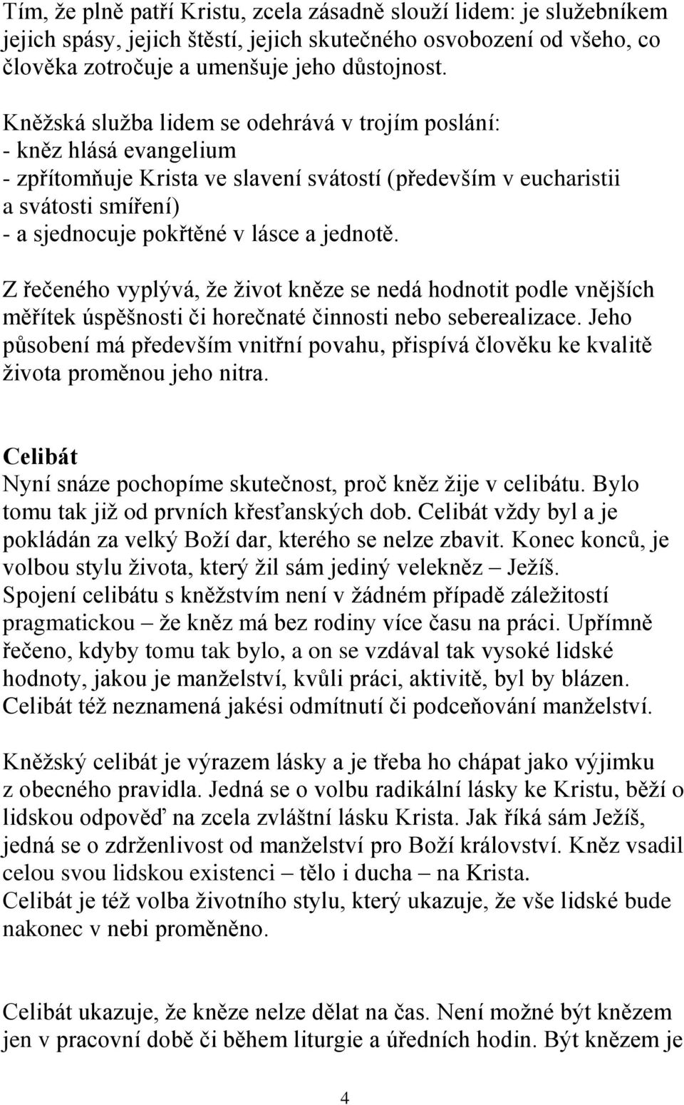 jednotě. Z řečeného vyplývá, že život kněze se nedá hodnotit podle vnějších měřítek úspěšnosti či horečnaté činnosti nebo seberealizace.