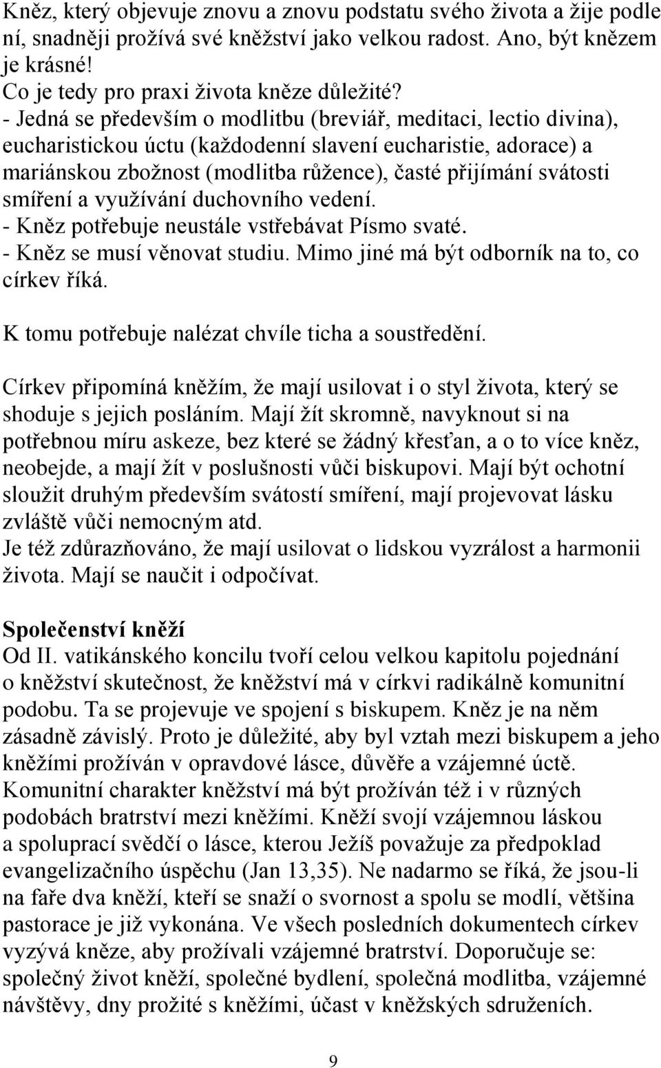 smíření a využívání duchovního vedení. - Kněz potřebuje neustále vstřebávat Písmo svaté. - Kněz se musí věnovat studiu. Mimo jiné má být odborník na to, co církev říká.