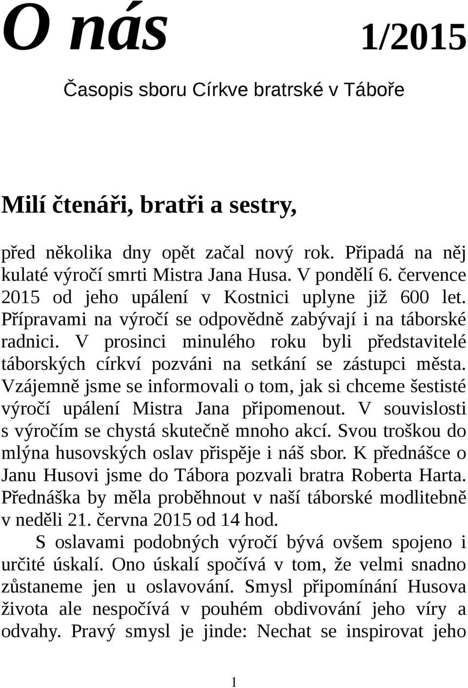 V prosinci minulého roku byli představitelé táborských církví pozváni na setkání se zástupci města. Vzájemně jsme se informovali o tom, jak si chceme šestisté výročí upálení Mistra Jana připomenout.