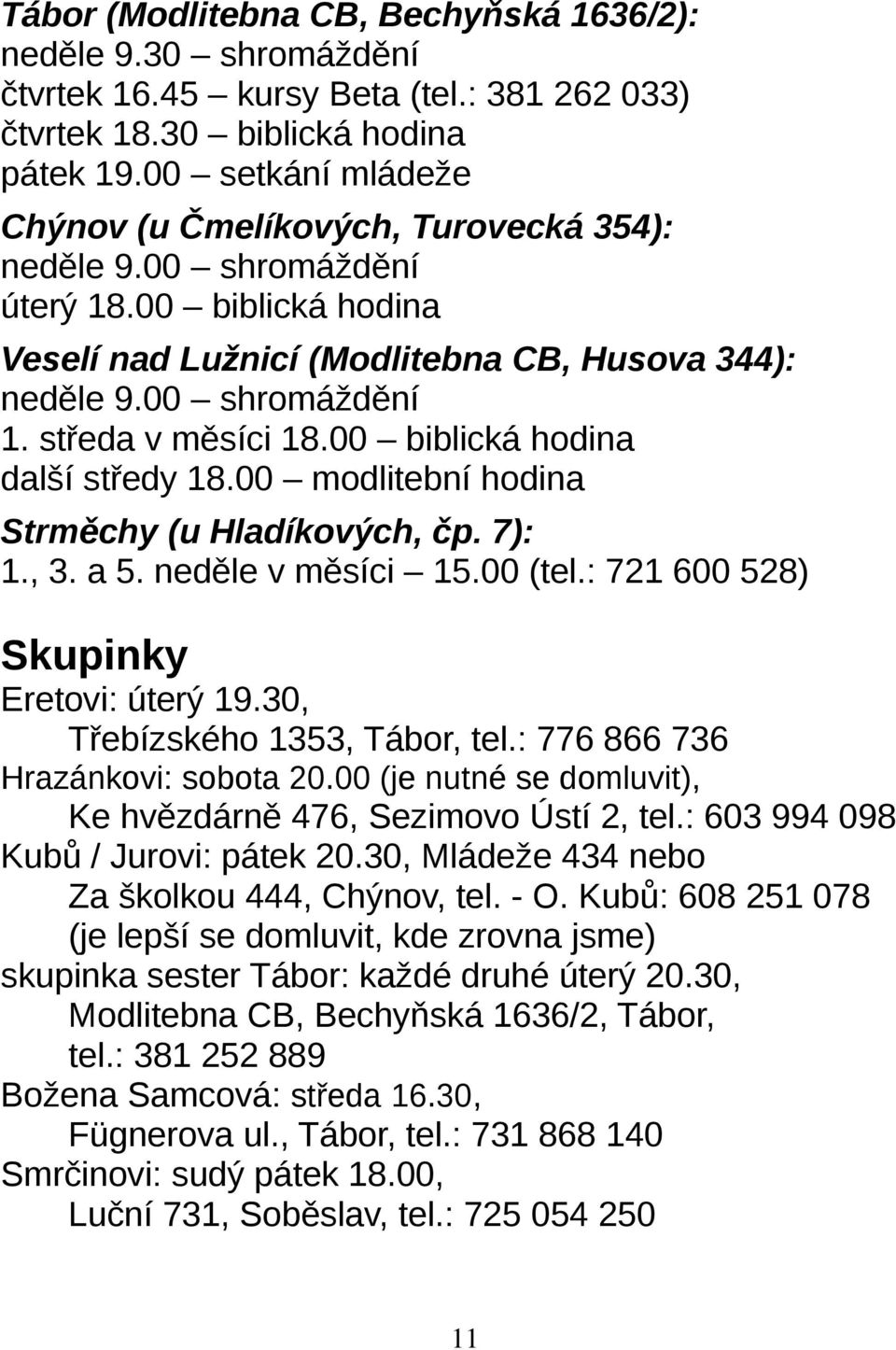 středa v měsíci 18.00 biblická hodina další středy 18.00 modlitební hodina Strměchy (u Hladíkových, čp. 7): 1., 3. a 5. neděle v měsíci 15.00 (tel.: 721 600 528) Skupinky Eretovi: úterý 19.