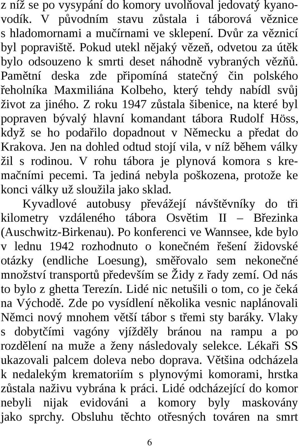 Pamětní deska zde připomíná statečný čin polského řeholníka Maxmiliána Kolbeho, který tehdy nabídl svůj život za jiného.