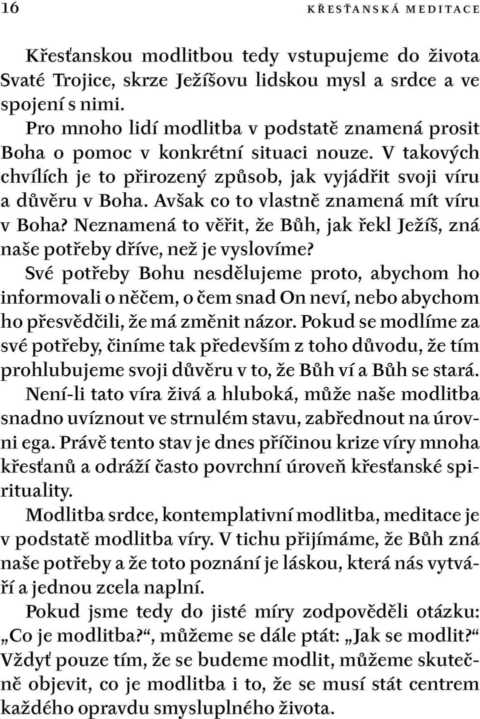 Avšak co to vlastně znamená mít víru v Boha? Neznamená to věřit, že Bůh, jak řekl Ježíš, zná naše potřeby dříve, než je vyslovíme?