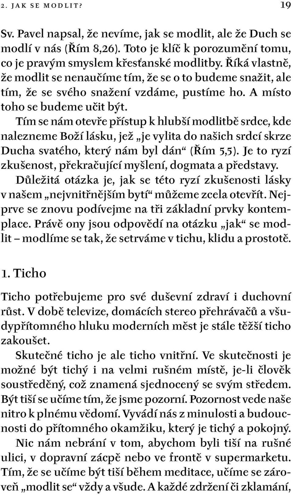 Tím se nám otevře přístup k hlubší modlitbě srdce, kde nalezneme Boží lásku, jež je vylita do našich srdcí skrze Ducha svatého, který nám byl dán (Řím 5,5).