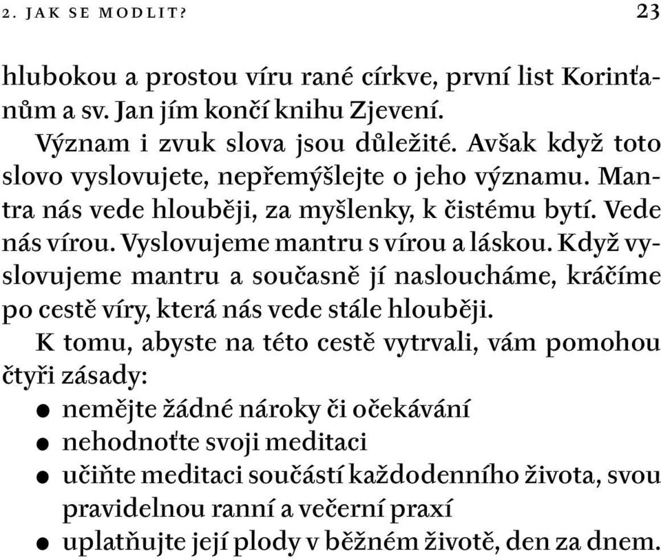 Když vyslovujeme mantru a současně jí nasloucháme, kráčíme po cestě víry, která nás vede stále hlouběji.