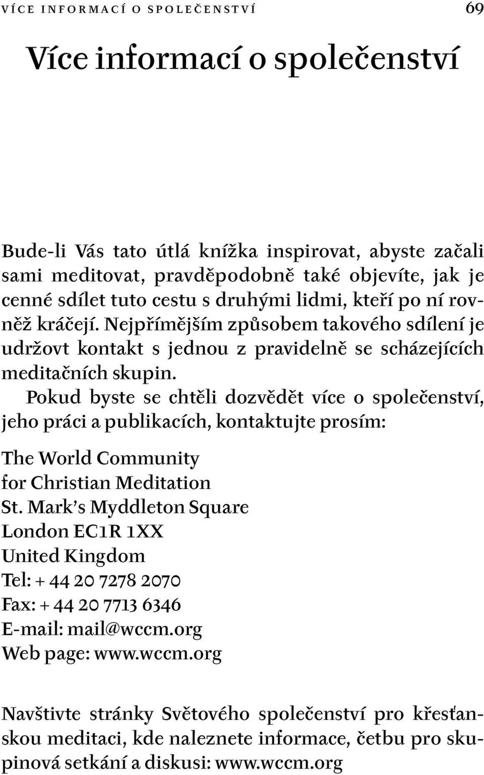 Pokud byste se chtěli dozvědět více o společenství, jeho práci a publikacích, kontaktujte prosím: The World Community for Christian Meditation St.