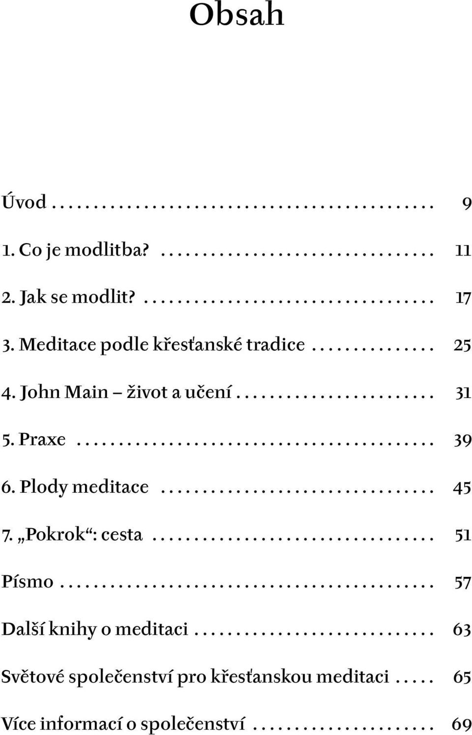 Plody meditace................................. 45 7. Pokrok : cesta.................................. 51 Písmo............................................. 57 Další knihy o meditaci.