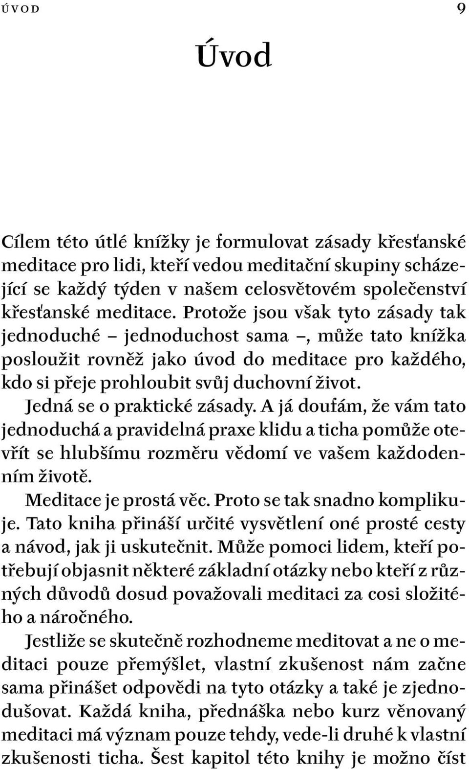 Jedná se o praktické zásady. A já doufám, že vám tato jednoduchá a pravidelná praxe klidu a ticha pomůže otevřít se hlubšímu rozměru vědomí ve vašem každodenním životě. Meditace je prostá věc.