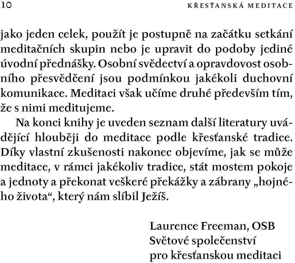 Na konci knihy je uveden seznam další literatury uvádějící hlouběji do meditace podle křesťanské tradice.