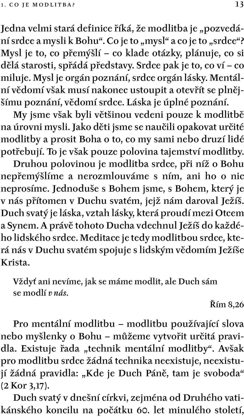 Mentální vědomí však musí nakonec ustoupit a otevřít se plnějšímu poznání, vědomí srdce. Láska je úplné poznání. My jsme však byli většinou vedeni pouze k modlitbě na úrovni mysli.